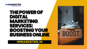 The Power of Digital Marketing Services: Boosting Your Business Online