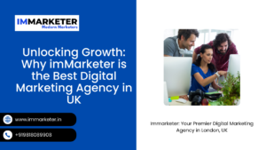 Unlocking Growth Why imMarketer is the Best Digital Marketing Agency in UK