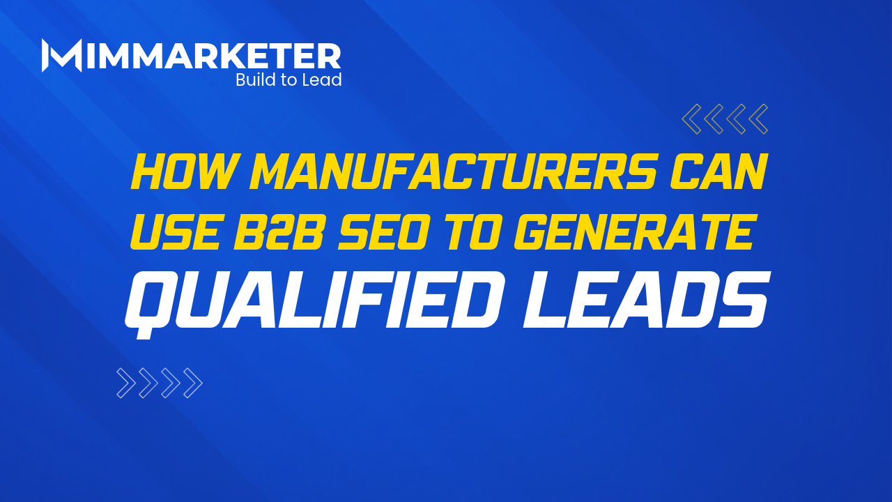 How Manufacturers Can Use B2B SEO to Generate Qualified Leads